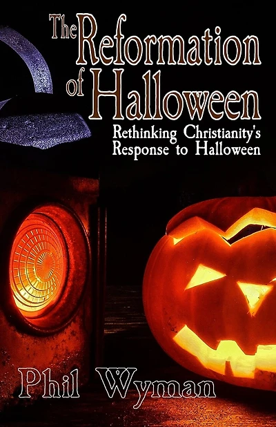 The Reformation of Halloween: Rethinking Christianity's Response to Halloween