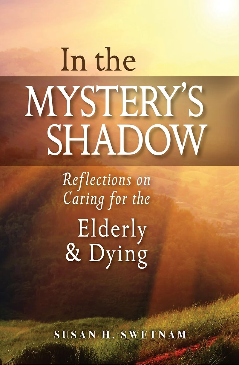 the Mystery's Shadow: Reflections on Caring for Elderly and Dying