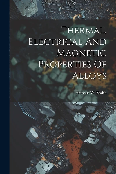Thermal, Electrical And Magnetic Properties Of Alloys