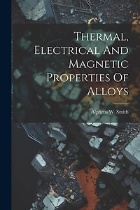 Thermal, Electrical And Magnetic Properties Of Alloys
