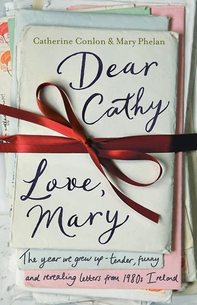Dear Cathy ... Love, Mary: The Year We Grew Up - Tender, Funny and Revealing Letters from 1980s Ireland