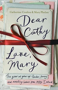 Dear Cathy ... Love, Mary: The Year We Grew Up - Tender, Funny and Revealing Letters from 1980s Ireland