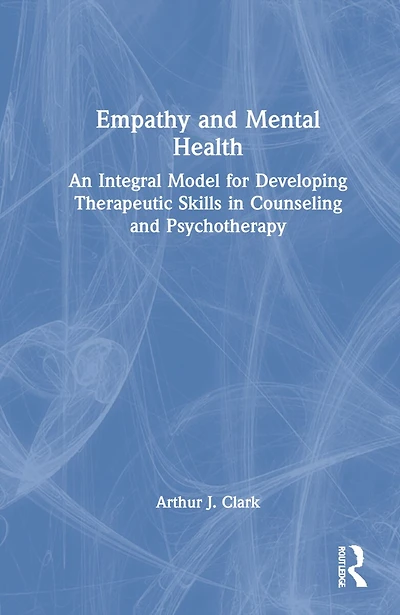 Empathy And Mental Health: An Integral Model For Developing Therapeutic Skills Counseling Psychotherapy