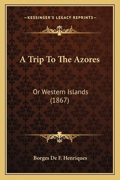 A Trip To The Azores: Or Western Islands (1867)