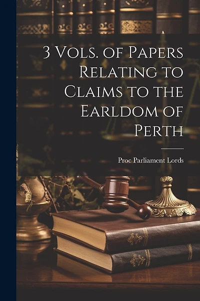 3 Vols. of Papers Relating to Claims to the Earldom of Perth