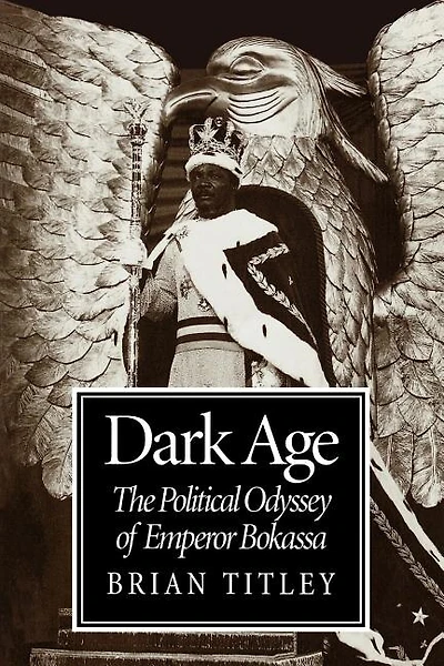 Dark Age: The Political Odyssey Of Emperor Bokassa