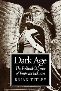 Dark Age: The Political Odyssey Of Emperor Bokassa