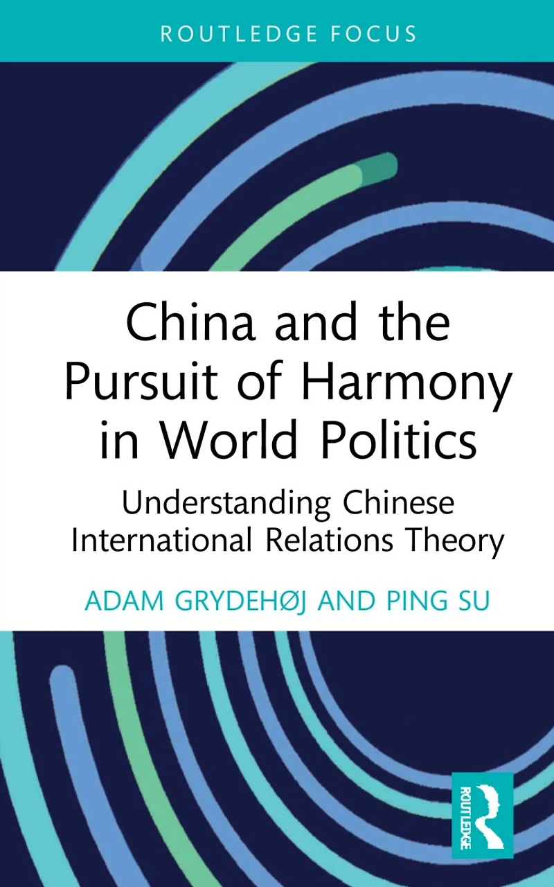China and the Pursuit of Harmony World Politics: Understanding Chinese International Relations Theory