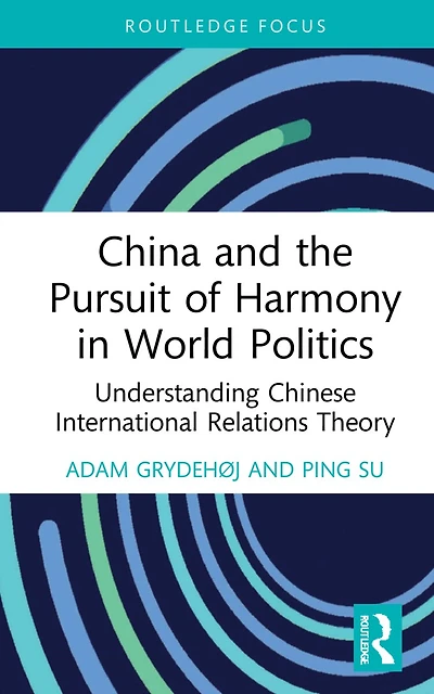China and the Pursuit of Harmony World Politics: Understanding Chinese International Relations Theory