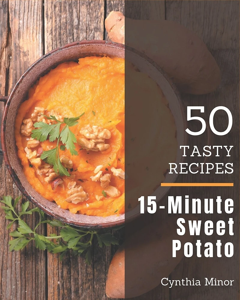 50 Tasty 15-Minute Sweet Potato Recipes: Let's Get Started with The Best 15-Minute Sweet Potato Cookbook!