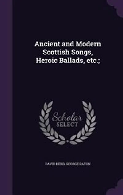 Ancient and Modern Scottish Songs, Heroic Ballads, etc.;
