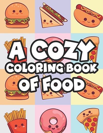 A Cozy Coloring Book Of Food: Stress-Relieving Coloring Activity For Adults, Tasty Food Illustrations And Designs To Color