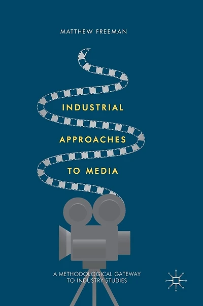 Industrial Approaches To Media: A Methodological Gateway Industry Studies