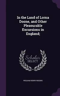 the Land of Lorna Doone: And Other Pleasurable Excursions England (Classic Reprint)
