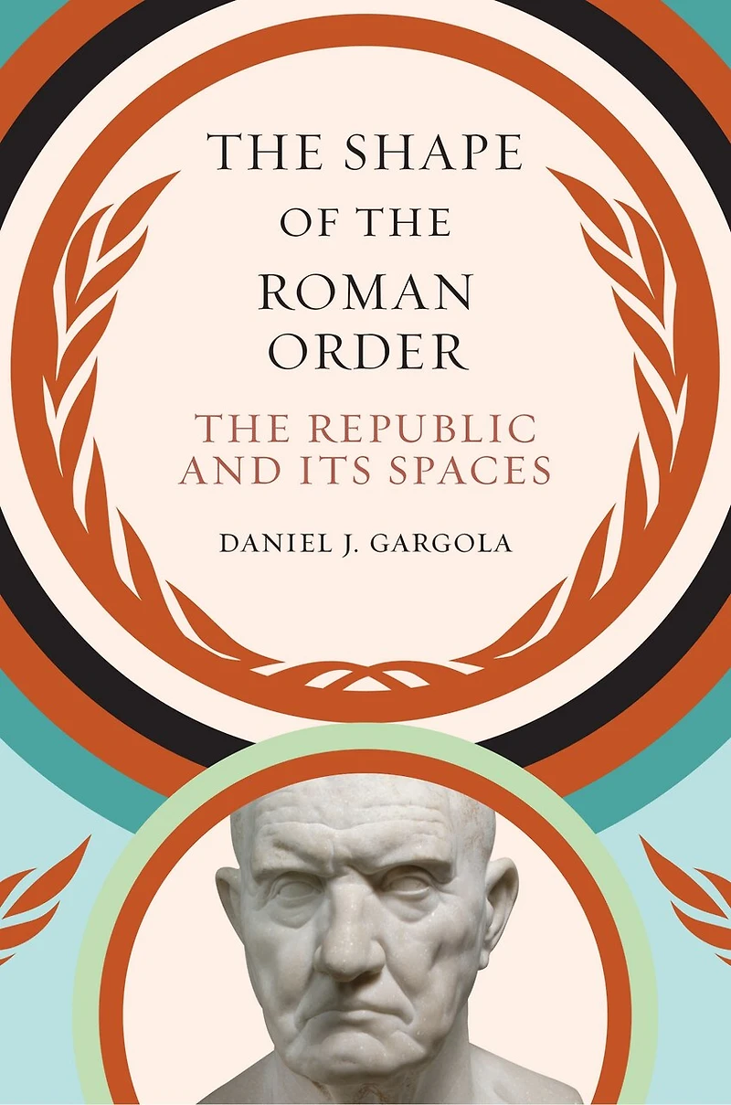 The Shape of Roman Order: Republic and Its Spaces