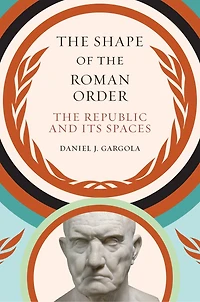 The Shape of Roman Order: Republic and Its Spaces