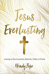 Jesus Everlasting: Leaning on Our Counselor, Defender, Father, and Friend