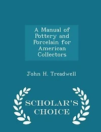 A Manual of Pottery and Porcelain for American Collectors - Scholar's Choice Edition