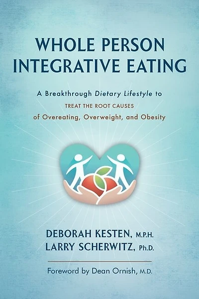Whole Person Integrative Eating: A Breakthrough Dietary Lifestyle To Treat The Root Causes Of Overeating, Overweight, And Obesity
