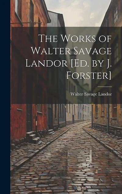 The Works of Walter Savage Landor [Ed. by J. Forster