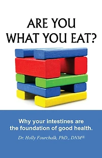 Are You What You Eat?: Why Your Intestines Are The Foundation of Good Health
