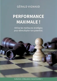 Performance maximale !: Utilise les meilleures stratégies pour démultiplier ton potentiel.