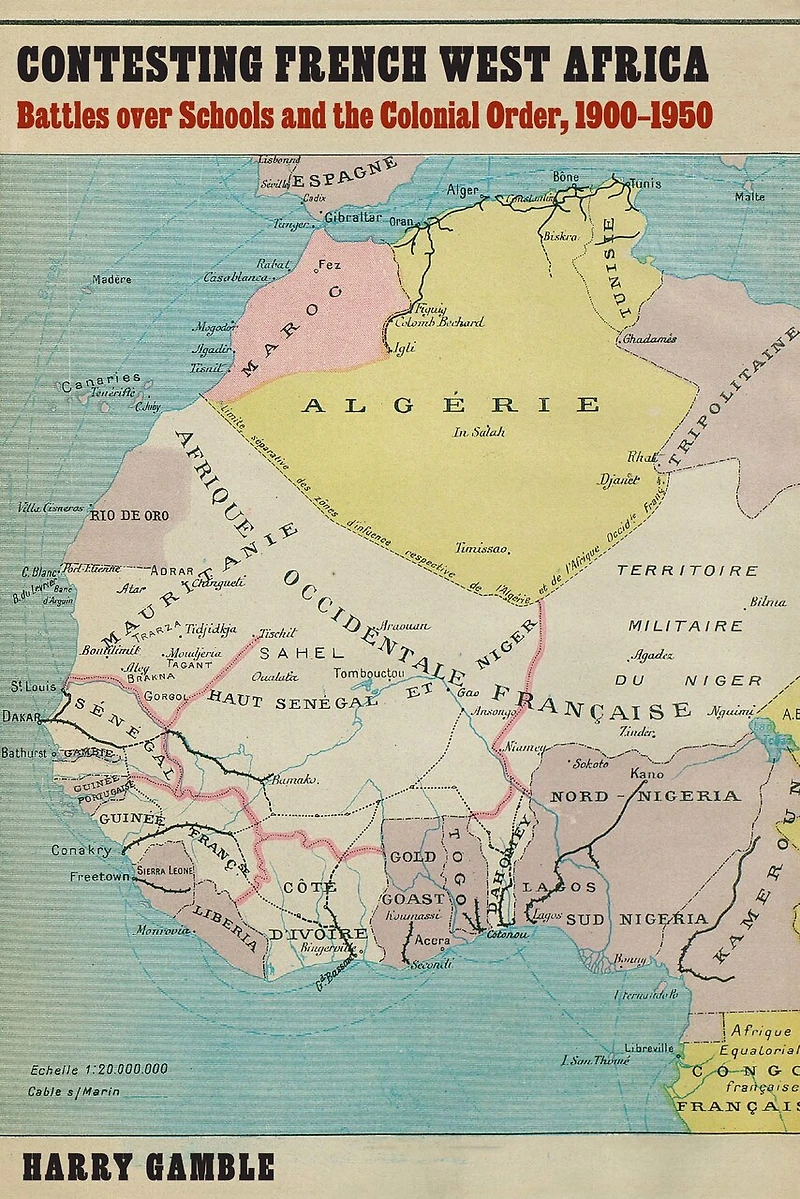 Contesting French West Africa: Battles over Schools and the Colonial Order, 1900–1950
