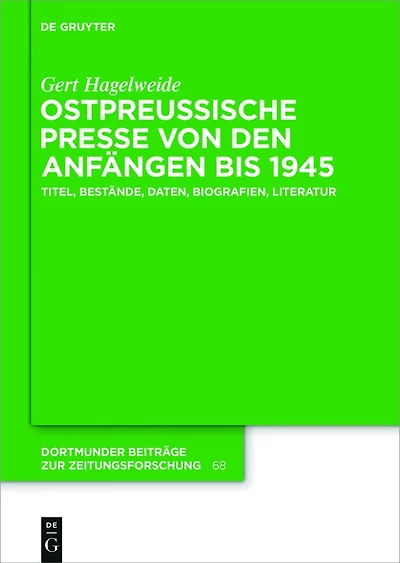 Ostpreußische Presse von den Anfängen bis 1945: Titel, Bestände, Daten, Biografien, Literatur