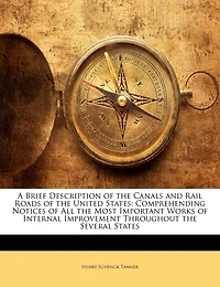 A Brief Description of the Canals and Rail Roads United States: Comprehending Notices All Most Important Works Internal Improvement Throughout Severa