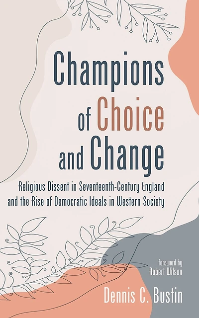 Champions of Choice and Change: Religious Dissent Seventeenth-Century England the Rise Democratic Ideals Western Society