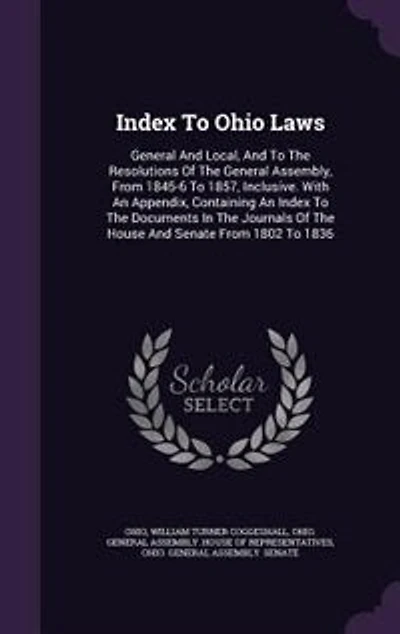 Index To Ohio Laws: General And Local, The Resolutions Of Assembly, From 1845-6 1857, Inclusive.