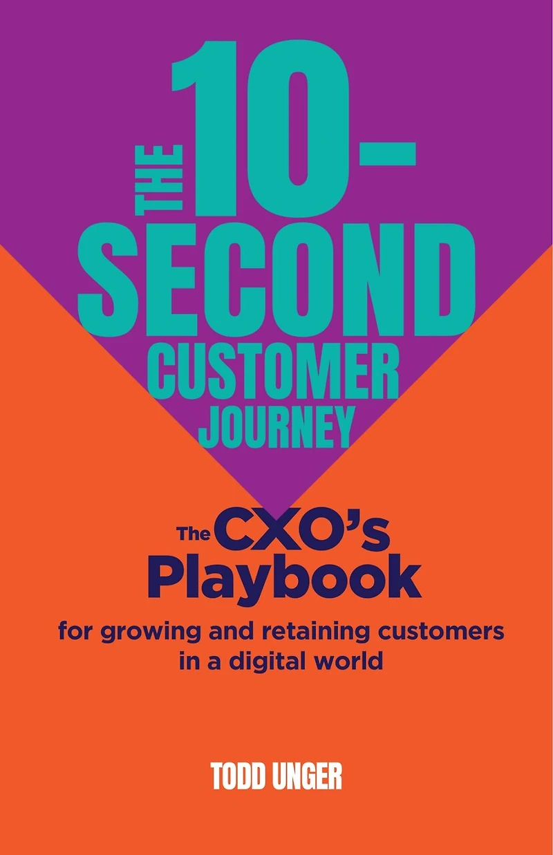 The 10-Second Customer Journey: CXO’s playbook for growing and retaining customers a digital world