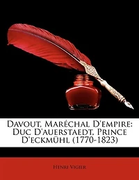 Davout, Maréchal D'empire: Duc D'auerstaedt, Prince D'eckmühl (1770-1823)