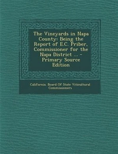 The Vineyards in Napa County: Being the Report of E.C. Priber, Commissioner for the Napa District ... - Primary Source Edition