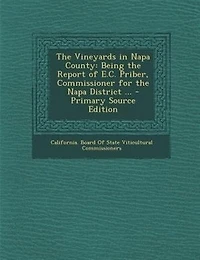 The Vineyards in Napa County: Being the Report of E.C. Priber, Commissioner for the Napa District ... - Primary Source Edition