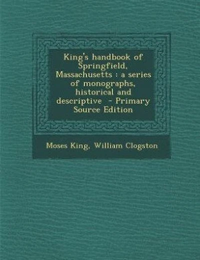 King's handbook of Springfield, Massachusetts: a series of monographs, historical and descriptive  - Primary Source Edition