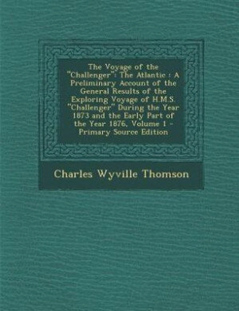 The Voyage of the "Challenger": The Atlantic : A Preliminary Account of the General Results of the Exploring Voyage of H.M.S. Chall