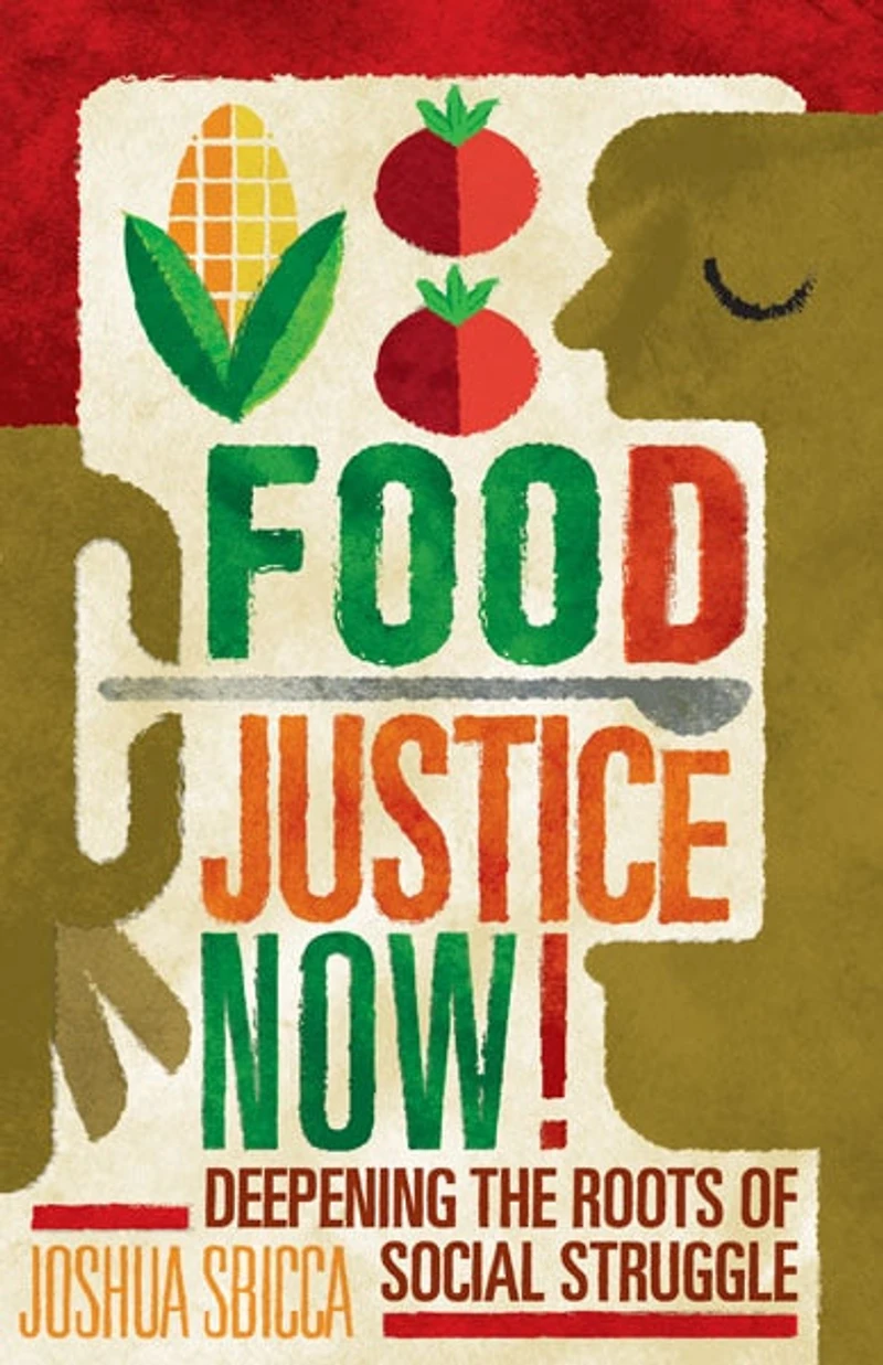 Food Justice Now!: Deepening The Roots Of Social Struggle