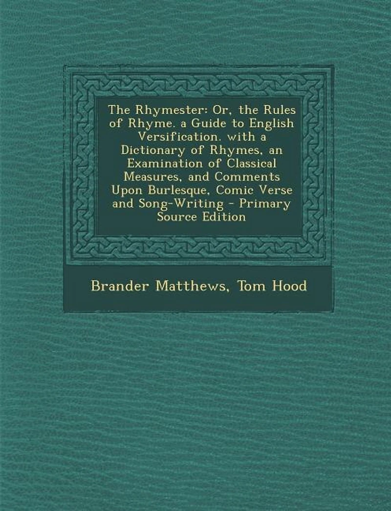 The Rhymester: Or, the Rules of Rhyme. a Guide to English Versification. with a Dictionary of Rhymes, an Examinati