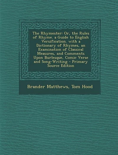 The Rhymester: Or, the Rules of Rhyme. a Guide to English Versification. with a Dictionary of Rhymes, an Examinati