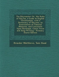 The Rhymester: Or, the Rules of Rhyme. a Guide to English Versification. with a Dictionary of Rhymes, an Examinati