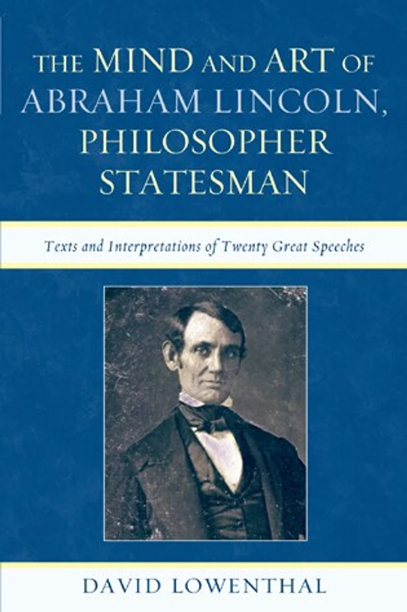 The Mind and Art of Abraham Lincoln, Philosopher Statesman: Texts Interpretations Twenty Great Speeches