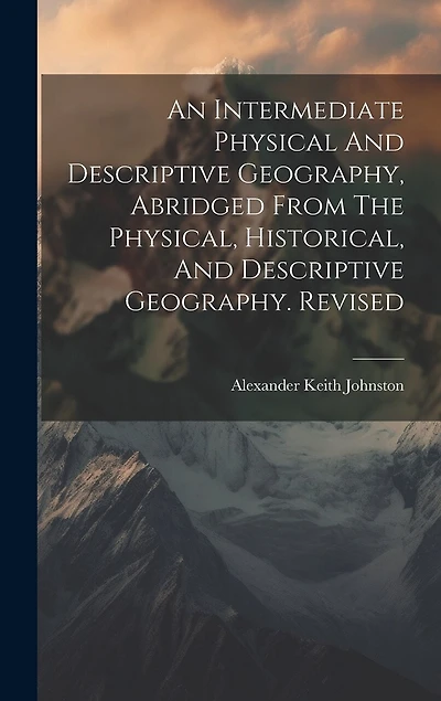An Intermediate Physical And Descriptive Geography, Abridged From The Physical, Historical