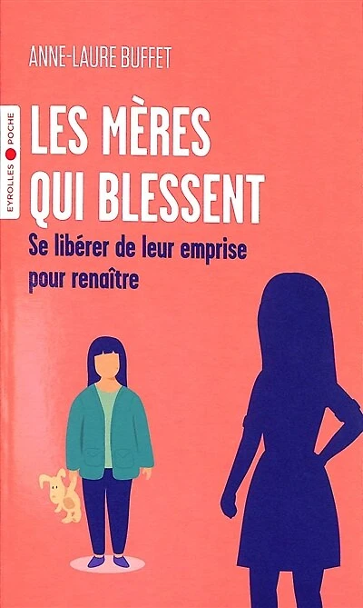 Les mères qui blessent: se libérer de leur emprise pour renaître
