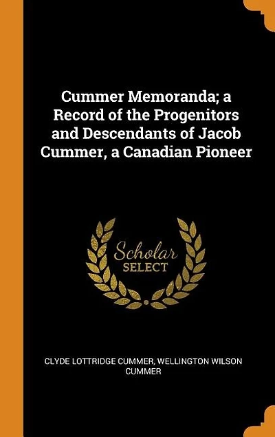 Cummer Memoranda; a Record of the Progenitors and Descendants of Jacob Cummer, a Canadian Pioneer