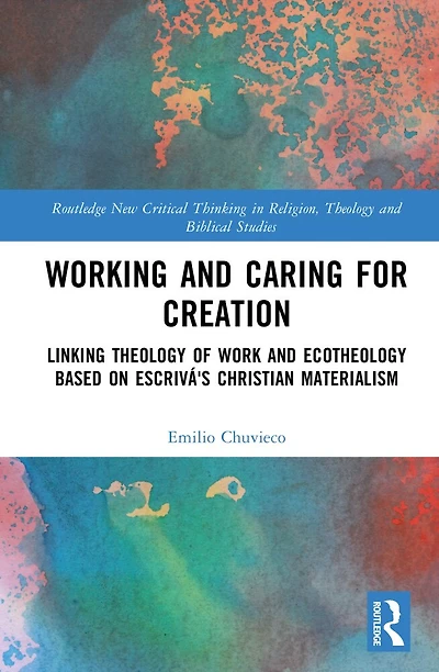 Working and Caring for Creation: Linking Theology of Work Ecotheology based on Escriva's Christian Materialism