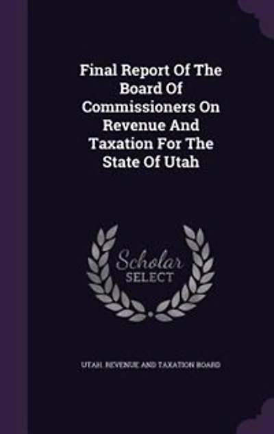 Final Report Of The Board Of Commissioners On Revenue And Taxation For The State Of Utah