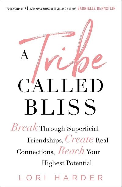 A Tribe Called Bliss: Break Through Superficial Friendships, Create Real Connections, Reach Your Highest Potential