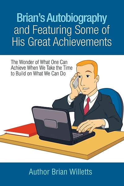 Brian's Autobiography and Featuring Some of His Great Achievements: the Wonder What One Can Achieve When We Take Time to Build on Do