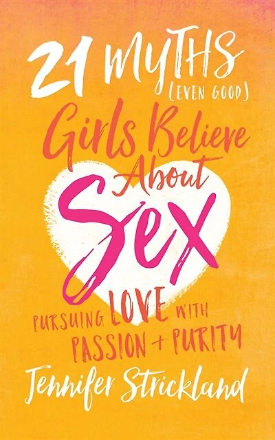 21 Myths (even Good) Girls Believe About Sex: Pursuing Love With Passion And Purity